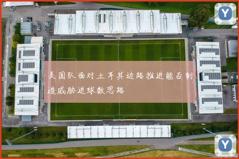 美国队面对土耳其边路推进能否制造威胁进球数思路
