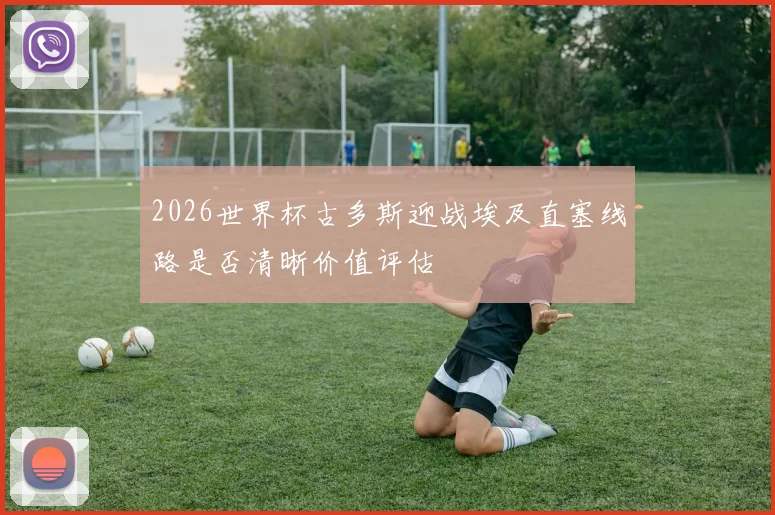 2026世界杯古多斯迎战埃及直塞线路是否清晰价值评估