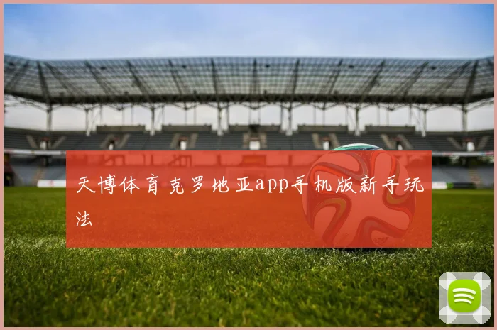 天博体育克罗地亚app手机版新手玩法